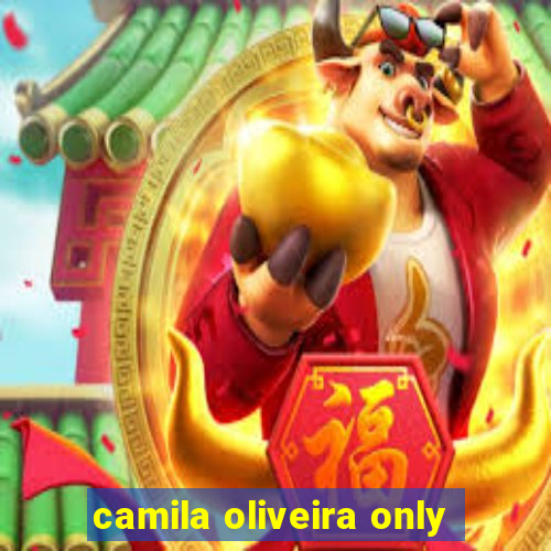 camila oliveira only